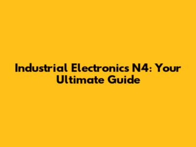 Industrial Electronics N4: Your Ultimate Guide
