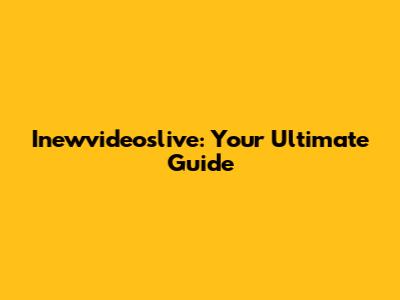 Inewvideoslive: Your Ultimate Guide