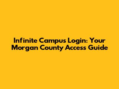 Infinite Campus Login: Your Morgan County Access Guide