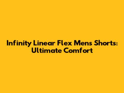 Infinity Linear Flex Men's Shorts: Ultimate Comfort