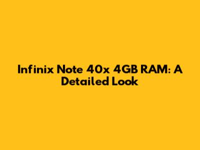 Infinix Note 40x 4GB RAM: A Detailed Look