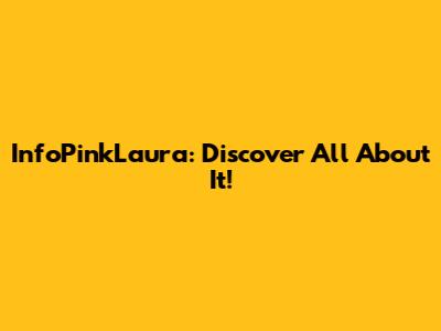 InfoPinkLaura: Discover All About It!