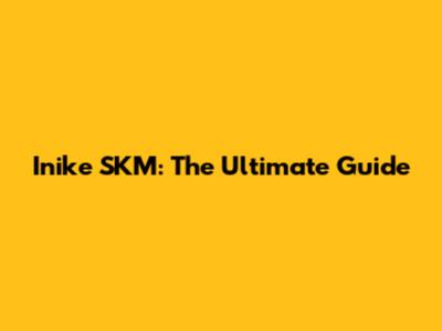 Inike SKM: The Ultimate Guide
