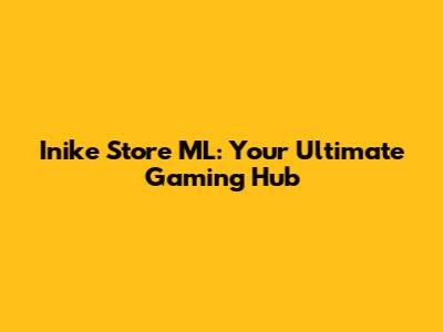 Inike Store ML: Your Ultimate Gaming Hub