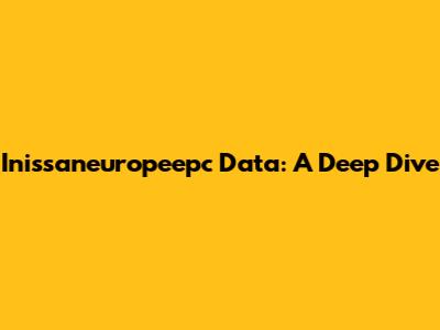 Inissaneuropeepc Data: A Deep Dive