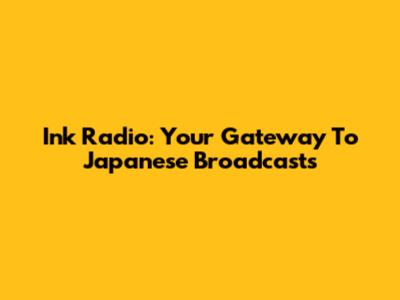 Ink Radio: Your Gateway To Japanese Broadcasts