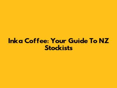 Inka Coffee: Your Guide To NZ Stockists