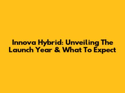 Innova Hybrid: Unveiling The Launch Year & What To Expect