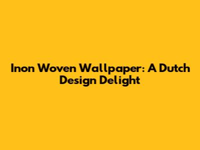 Inon Woven Wallpaper: A Dutch Design Delight