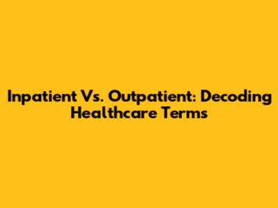 Inpatient Vs. Outpatient: Decoding Healthcare Terms