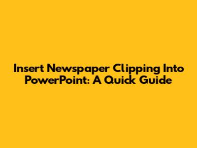 Insert Newspaper Clipping Into PowerPoint: A Quick Guide