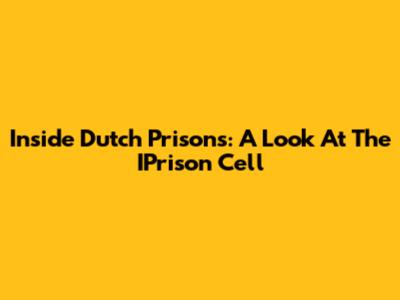 Inside Dutch Prisons: A Look At The IPrison Cell