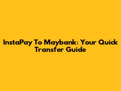 InstaPay To Maybank: Your Quick Transfer Guide