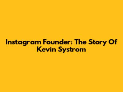 Instagram Founder: The Story Of Kevin Systrom