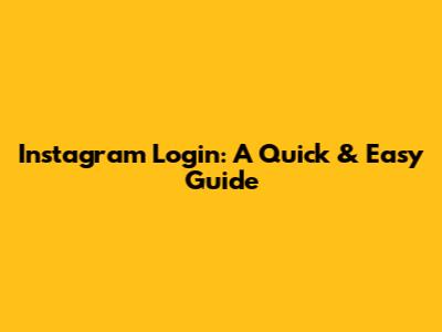 Instagram Login: A Quick & Easy Guide