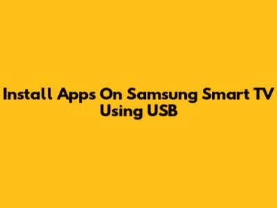 Install Apps On Samsung Smart TV Using USB