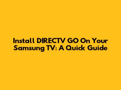 Install DIRECTV GO On Your Samsung TV: A Quick Guide