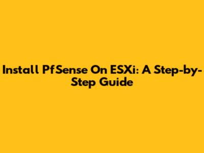 Install PfSense On ESXi: A Step-by-Step Guide