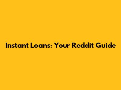 Instant Loans: Your Reddit Guide