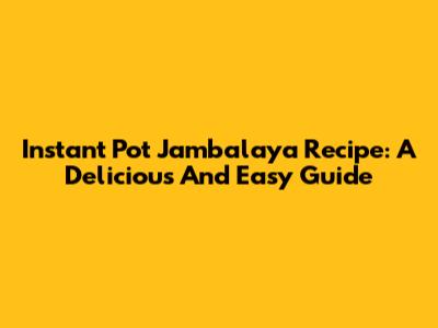 Instant Pot Jambalaya Recipe: A Delicious And Easy Guide