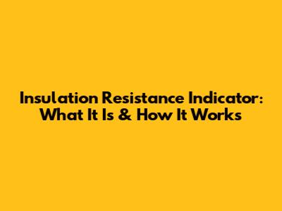 Insulation Resistance Indicator: What It Is & How It Works
