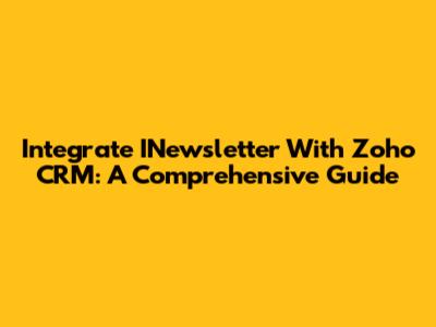 Integrate INewsletter With Zoho CRM: A Comprehensive Guide