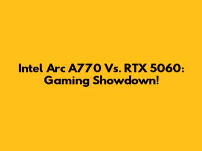 Intel Arc A770 Vs. RTX 5060: Gaming Showdown!