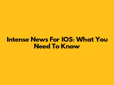 Intense News For IOS: What You Need To Know