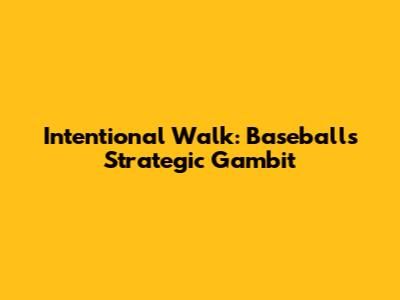 Intentional Walk: Baseball's Strategic Gambit
