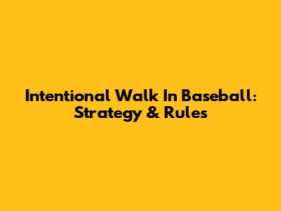 Intentional Walk In Baseball: Strategy & Rules