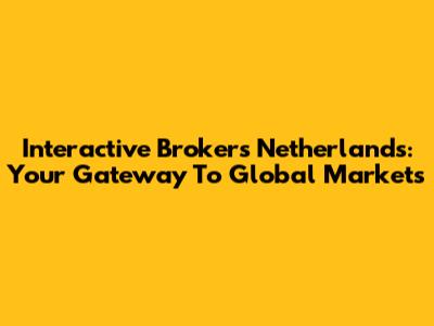 Interactive Brokers Netherlands: Your Gateway To Global Markets
