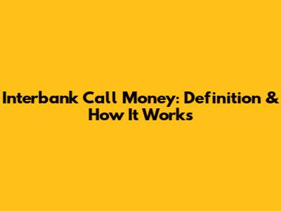 Interbank Call Money: Definition & How It Works