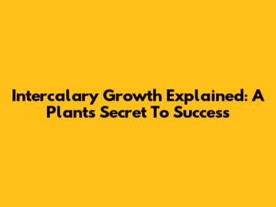Intercalary Growth Explained: A Plant's Secret To Success