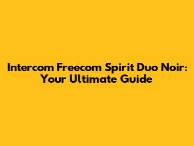Intercom Freecom Spirit Duo Noir: Your Ultimate Guide