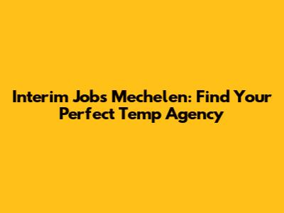 Interim Jobs Mechelen: Find Your Perfect Temp Agency
