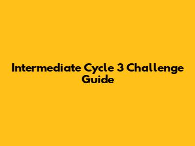 Intermediate Cycle 3 Challenge Guide