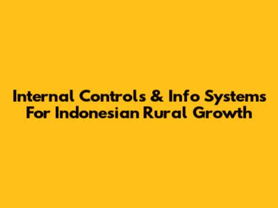 Internal Controls & Info Systems For Indonesian Rural Growth