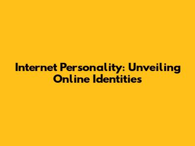 Internet Personality: Unveiling Online Identities