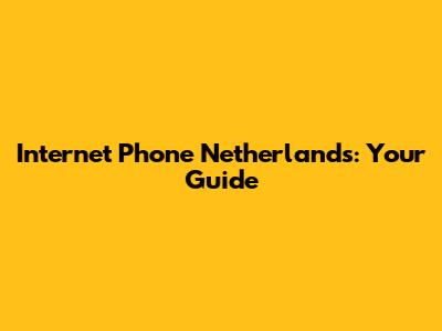 Internet Phone Netherlands: Your Guide