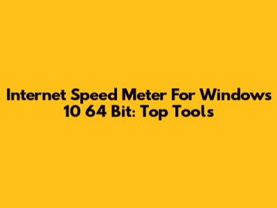 Internet Speed Meter For Windows 10 64 Bit: Top Tools