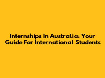 Internships In Australia: Your Guide For International Students