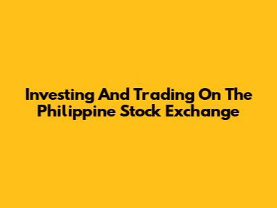 Investing And Trading On The Philippine Stock Exchange