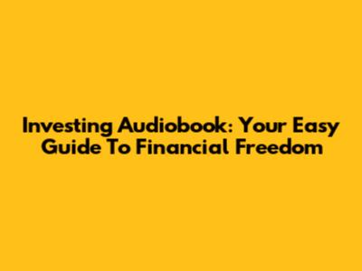 Investing Audiobook: Your Easy Guide To Financial Freedom