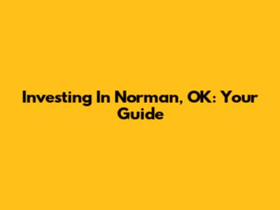 Investing In Norman, OK: Your Guide