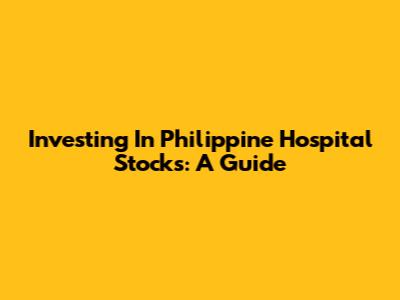 Investing In Philippine Hospital Stocks: A Guide