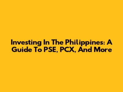 Investing In The Philippines: A Guide To PSE, PCX, And More