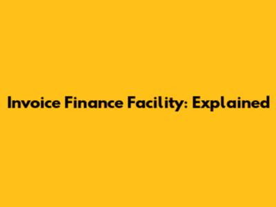 Invoice Finance Facility: Explained