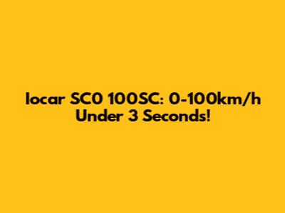 Iocar SC0 100SC: 0-100km/h Under 3 Seconds!