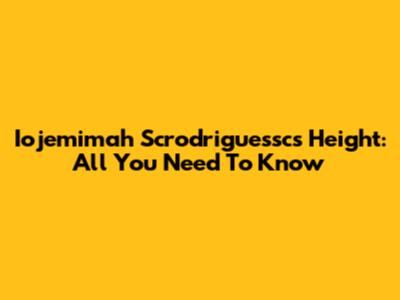 Iojemimah Scrodriguessc's Height: All You Need To Know