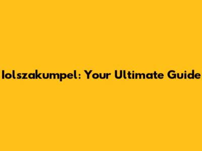 Iolszakumpel: Your Ultimate Guide